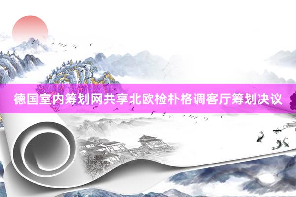 德国室内筹划网共享北欧检朴格调客厅筹划决议